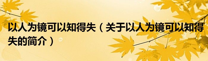 以人為鏡可以知得失（關(guān)于以人為鏡可以知得失的簡介）