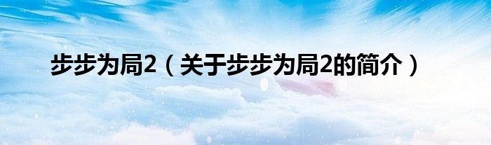 步步為局2（關(guān)于步步為局2的簡(jiǎn)介）