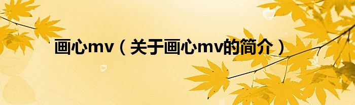 畫心mv（關(guān)于畫心mv的簡介）