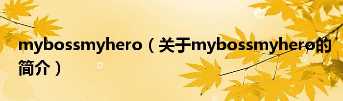 mybossmyhero（關(guān)于mybossmyhero的簡(jiǎn)介）