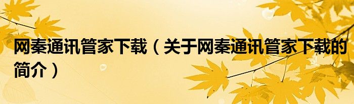 網(wǎng)秦通訊管家下載（關(guān)于網(wǎng)秦通訊管家下載的簡(jiǎn)介）