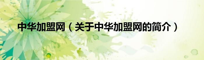 中華加盟網(wǎng)（關(guān)于中華加盟網(wǎng)的簡介）