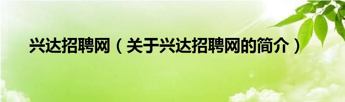 興達(dá)招聘網(wǎng)（關(guān)于興達(dá)招聘網(wǎng)的簡(jiǎn)介）