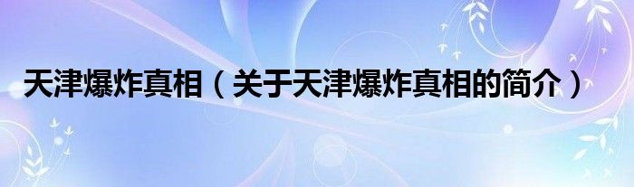 天津爆炸真相（關(guān)于天津爆炸真相的簡介）