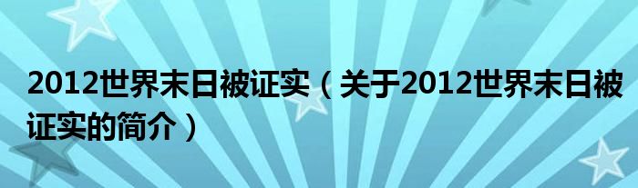 2012世界末日被證實（關(guān)于2012世界末日被證實的簡介）