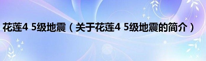 花蓮4 5級(jí)地震（關(guān)于花蓮4 5級(jí)地震的簡(jiǎn)介）