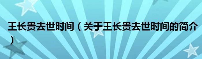 王長貴去世時(shí)間（關(guān)于王長貴去世時(shí)間的簡介）