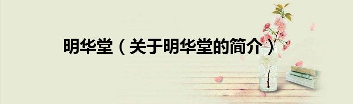 明華堂（關(guān)于明華堂的簡(jiǎn)介）