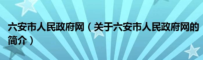 六安市人民政府網(wǎng)（關于六安市人民政府網(wǎng)的簡介）