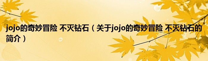 jojo的奇妙冒險 不滅鉆石（關(guān)于jojo的奇妙冒險 不滅鉆石的簡介）