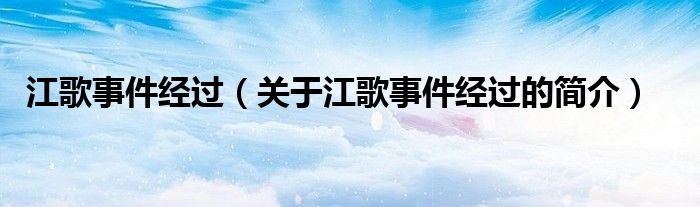 江歌事件經(jīng)過（關于江歌事件經(jīng)過的簡介）