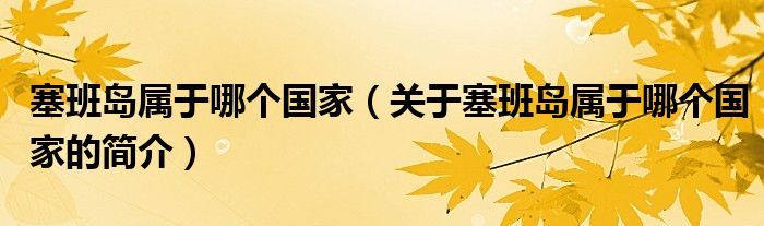 塞班島屬于哪個(gè)國家（關(guān)于塞班島屬于哪個(gè)國家的簡(jiǎn)介）