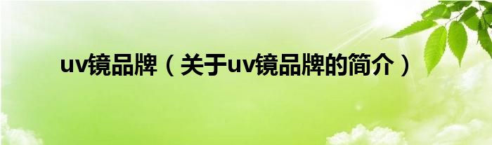 uv鏡品牌（關于uv鏡品牌的簡介）