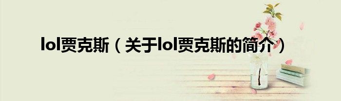 lol賈克斯（關于lol賈克斯的簡介）