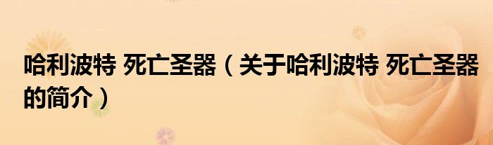 哈利波特 死亡圣器（關于哈利波特 死亡圣器的簡介）