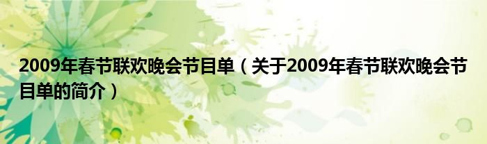 2009年春節(jié)聯(lián)歡晚會節(jié)目單（關于2009年春節(jié)聯(lián)歡晚會節(jié)目單的簡介）