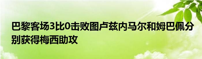 巴黎客場3比0擊敗圖盧茲內(nèi)馬爾和姆巴佩分別獲得梅西助攻