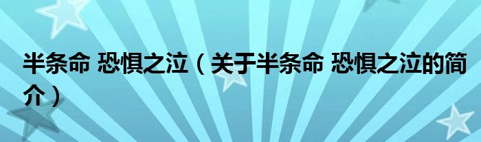 半條命 恐懼之泣（關(guān)于半條命 恐懼之泣的簡(jiǎn)介）