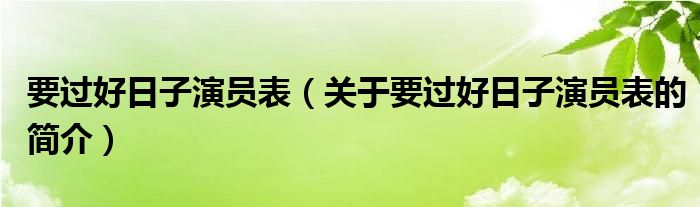 要過(guò)好日子演員表（關(guān)于要過(guò)好日子演員表的簡(jiǎn)介）