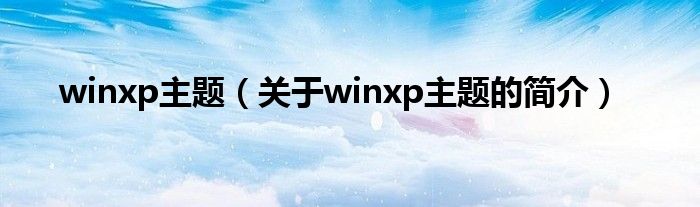 winxp主題（關于winxp主題的簡介）