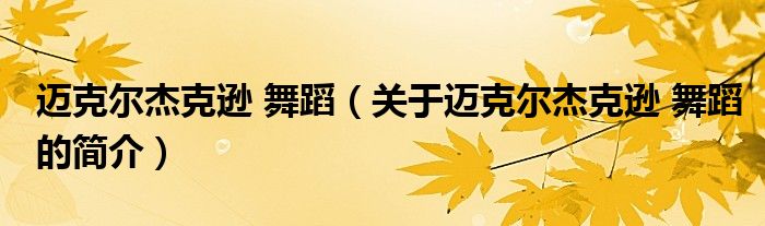 邁克爾杰克遜 舞蹈（關(guān)于邁克爾杰克遜 舞蹈的簡介）