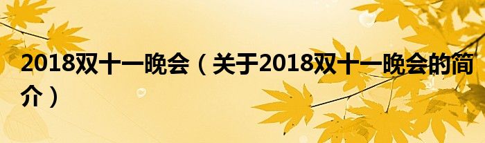 2018雙十一晚會（關(guān)于2018雙十一晚會的簡介）