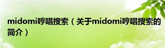 midomi哼唱搜索（關于midomi哼唱搜索的簡介）