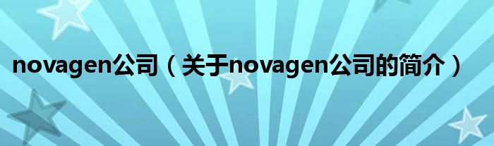 novagen公司（關(guān)于novagen公司的簡介）