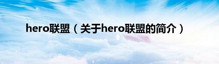 hero聯(lián)盟（關(guān)于hero聯(lián)盟的簡介）