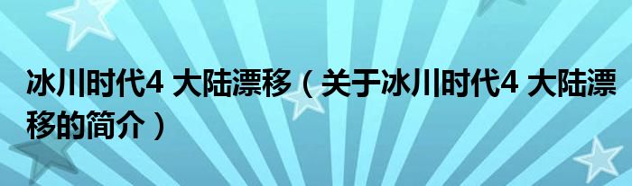 冰川時代4 大陸漂移（關于冰川時代4 大陸漂移的簡介）