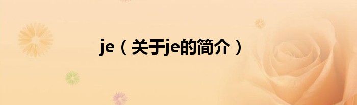 je（關(guān)于je的簡(jiǎn)介）