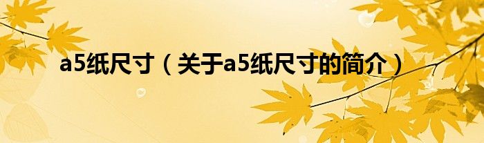 a5紙尺寸（關(guān)于a5紙尺寸的簡介）