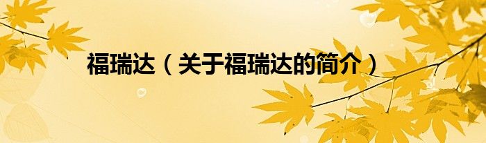 福瑞達(dá)（關(guān)于福瑞達(dá)的簡介）