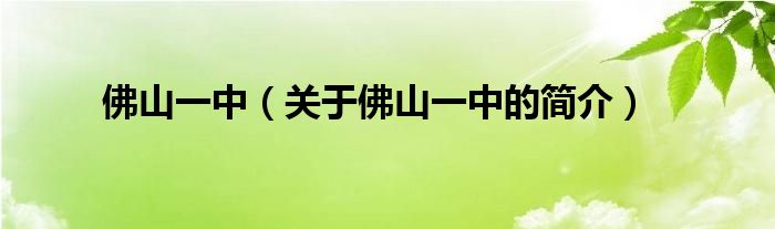 佛山一中（關(guān)于佛山一中的簡介）