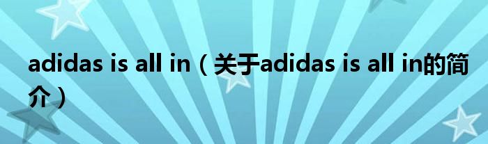 adidas is all in（關于adidas is all in的簡介）