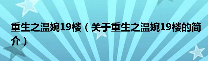 重生之溫婉19樓（關(guān)于重生之溫婉19樓的簡介）