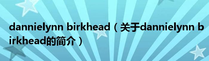 dannielynn birkhead（關(guān)于dannielynn birkhead的簡(jiǎn)介）