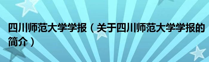 四川師范大學學報（關于四川師范大學學報的簡介）