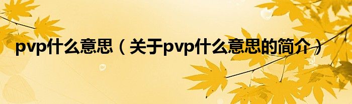 pvp什么意思（關于pvp什么意思的簡介）