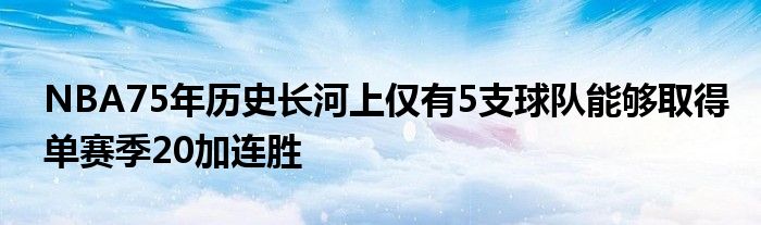 NBA75年歷史長(zhǎng)河上僅有5支球隊(duì)能夠取得單賽季20加連勝