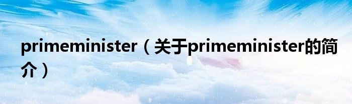 primeminister（關于primeminister的簡介）