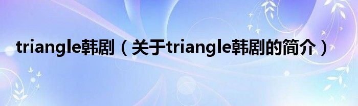 triangle韓?。P(guān)于triangle韓劇的簡介）