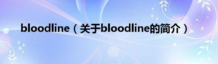 bloodline（關(guān)于bloodline的簡介）