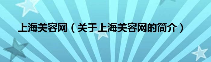 上海美容網(wǎng)（關(guān)于上海美容網(wǎng)的簡(jiǎn)介）