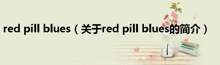 red pill blues（關(guān)于red pill blues的簡介）