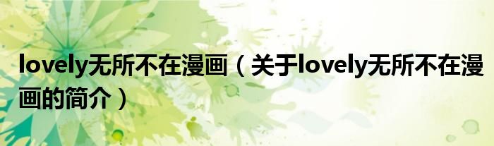 lovely無所不在漫畫（關(guān)于lovely無所不在漫畫的簡介）