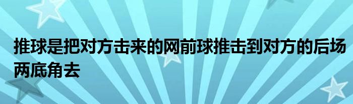 推球是把對方擊來的網(wǎng)前球推擊到對方的后場兩底角去