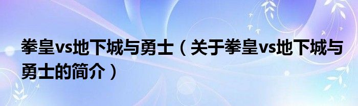 拳皇vs地下城與勇士（關(guān)于拳皇vs地下城與勇士的簡介）