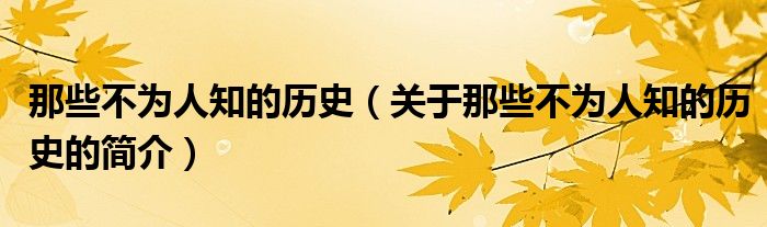 那些不為人知的歷史（關(guān)于那些不為人知的歷史的簡(jiǎn)介）