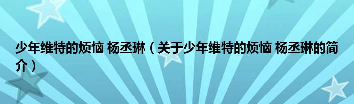 少年維特的煩惱 楊丞琳（關(guān)于少年維特的煩惱 楊丞琳的簡介）